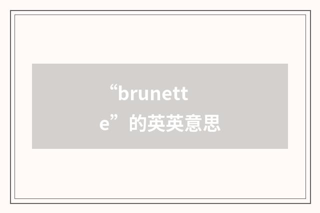 “brunette”的英英意思