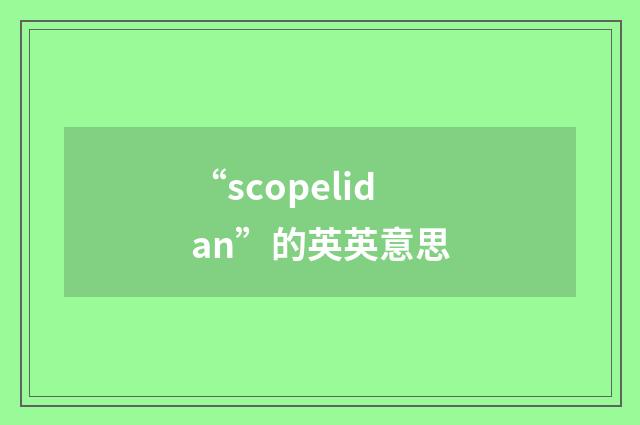 “scopelidan”的英英意思