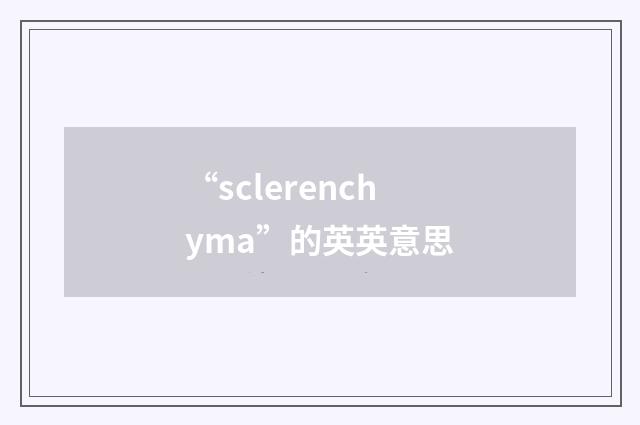 “sclerenchyma”的英英意思