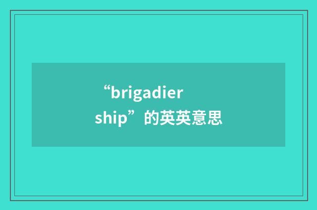 “brigadiership”的英英意思