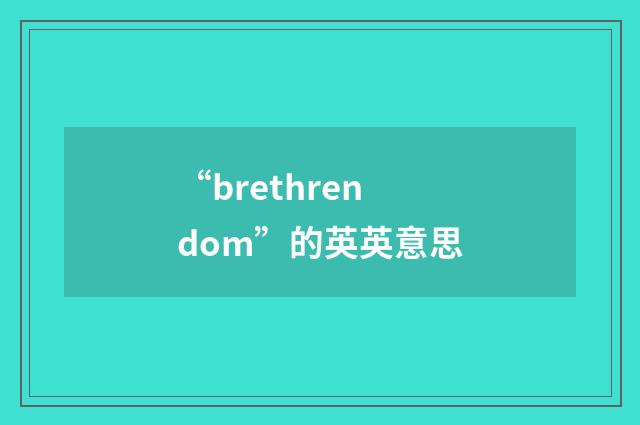 “brethrendom”的英英意思