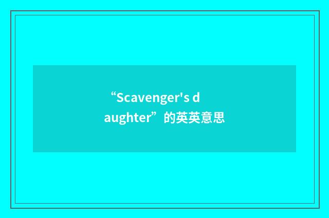 “Scavenger's daughter”的英英意思
