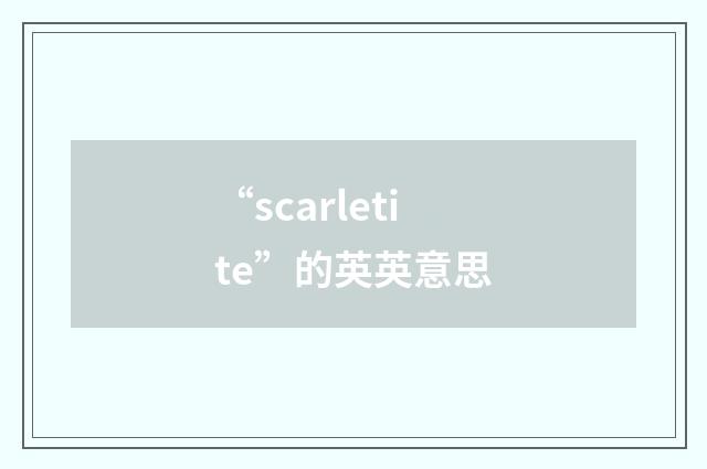“scarletite”的英英意思