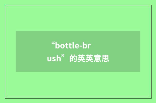 “bottle-brush”的英英意思
