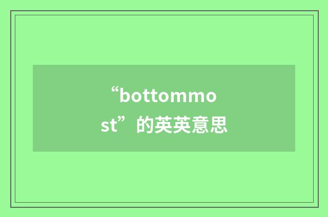 “bottommost”的英英意思