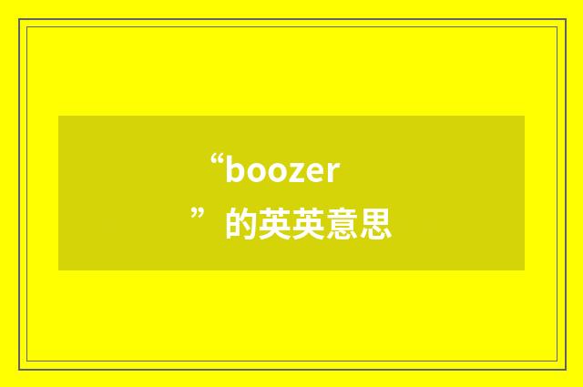 “boozer”的英英意思