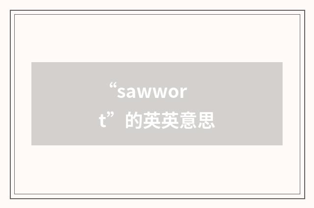 “sawwort”的英英意思