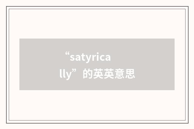 “satyrically”的英英意思