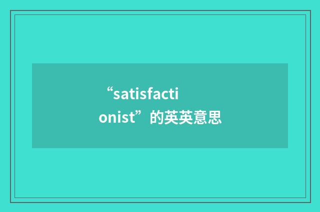 “satisfactionist”的英英意思