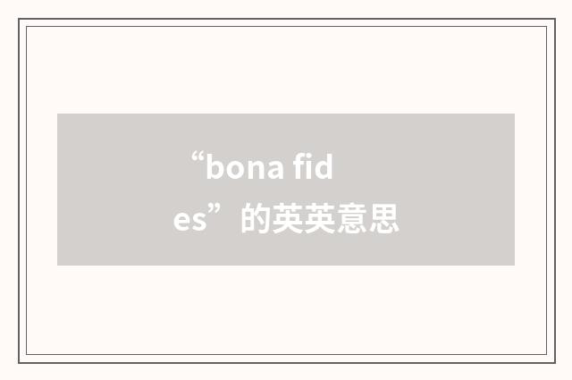 “bona fides”的英英意思