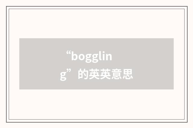 “boggling”的英英意思