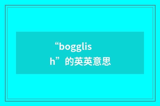 “bogglish”的英英意思