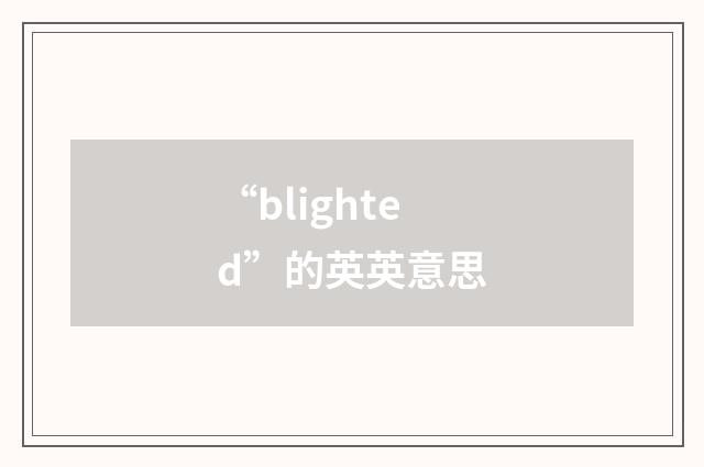 “blighted”的英英意思