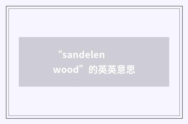 “sandelen wood”的英英意思