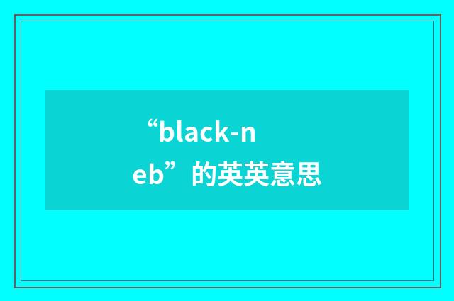 “black-neb”的英英意思