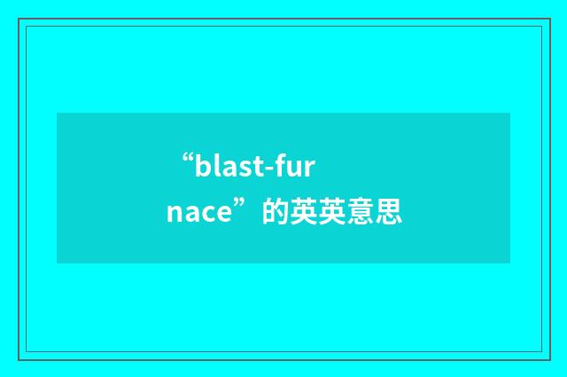 “blast-furnace”的英英意思