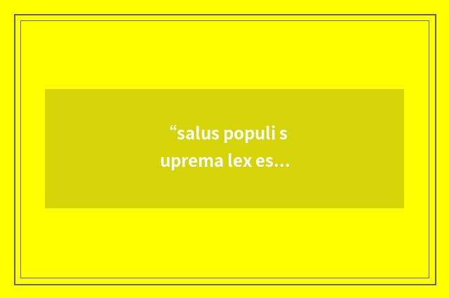 “salus populi suprema lex esto”的英英意思