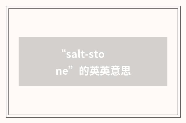“salt-stone”的英英意思