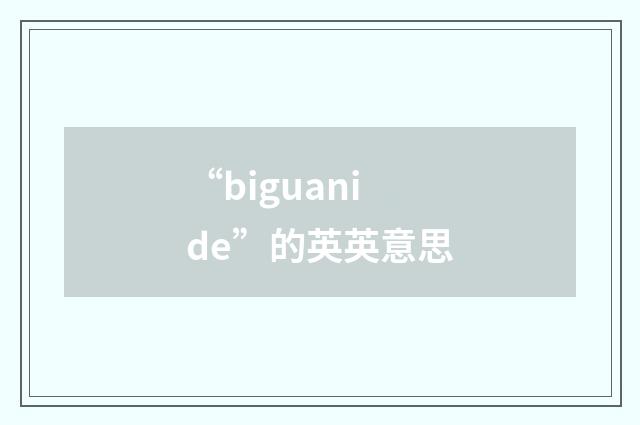 “biguanide”的英英意思