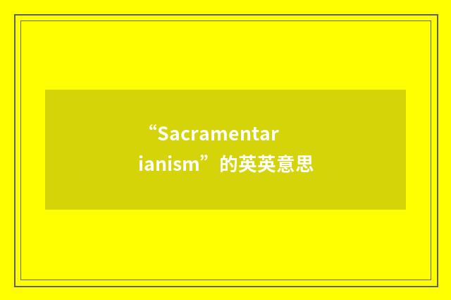 “Sacramentarianism”的英英意思