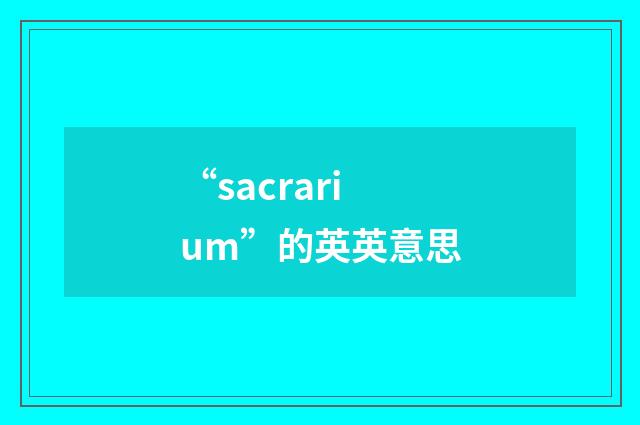 “sacrarium”的英英意思