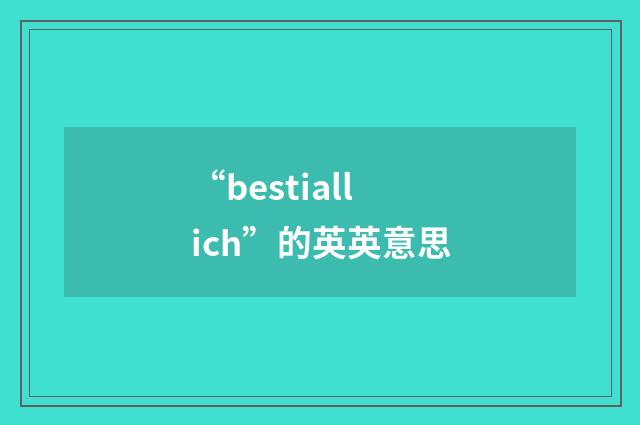 “bestiallich”的英英意思