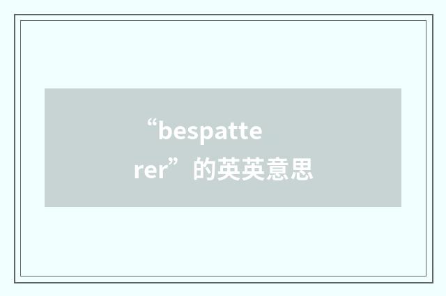 “bespatterer”的英英意思