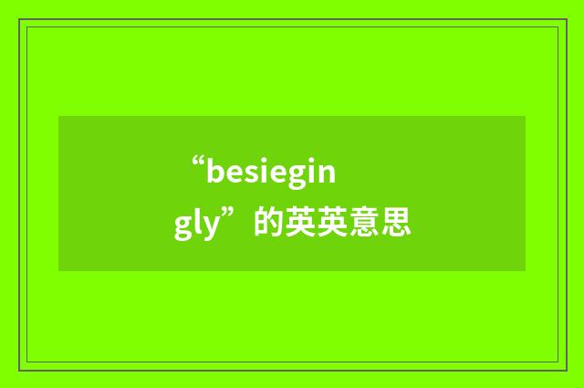 “besiegingly”的英英意思