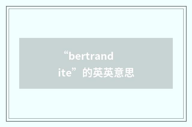 “bertrandite”的英英意思