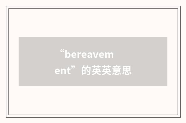 “bereavement”的英英意思