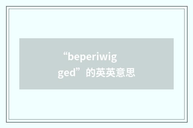 “beperiwigged”的英英意思