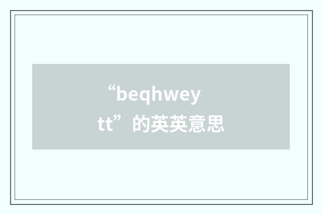 “beqhweytt”的英英意思