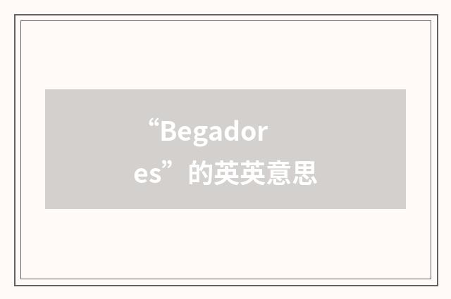 “Begadores”的英英意思