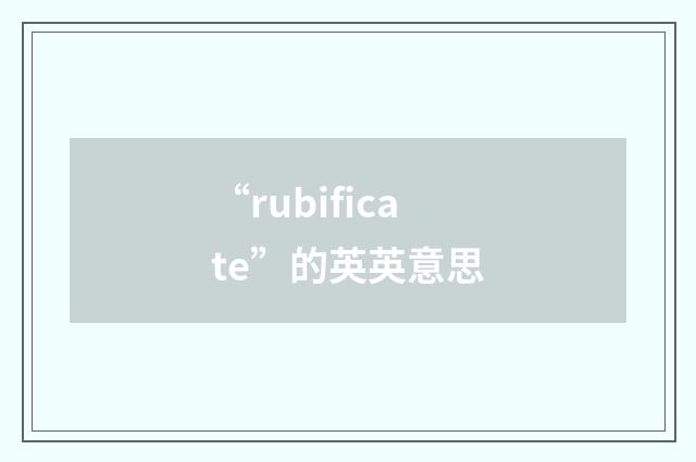 “rubificate”的英英意思
