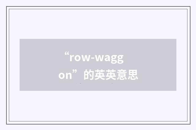 “row-waggon”的英英意思