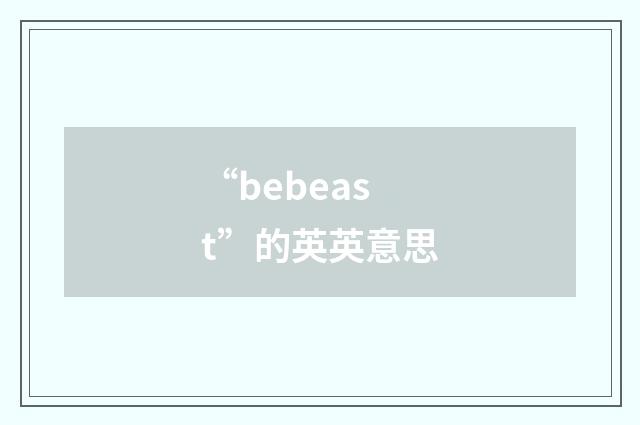 “bebeast”的英英意思