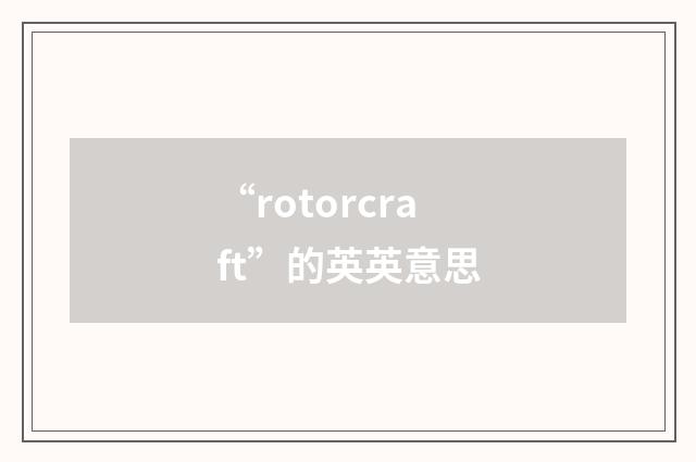 “rotorcraft”的英英意思