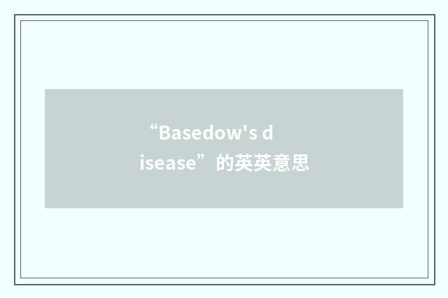 “Basedow's disease”的英英意思