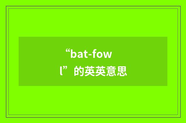 “bat-fowl”的英英意思