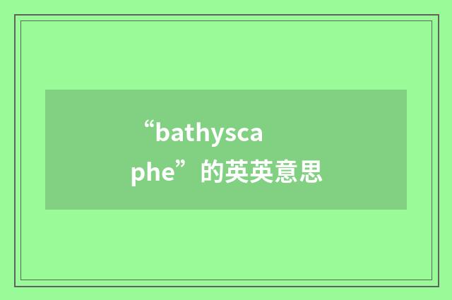 “bathyscaphe”的英英意思