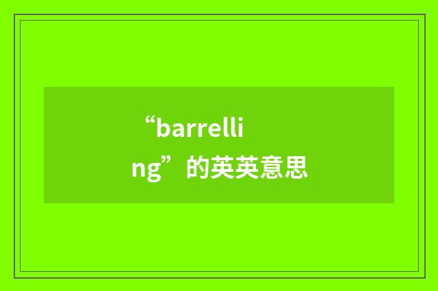 “barrelling”的英英意思