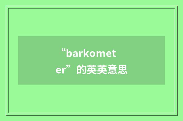 “barkometer”的英英意思