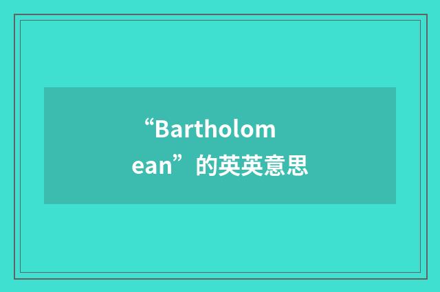 “Bartholomean”的英英意思
