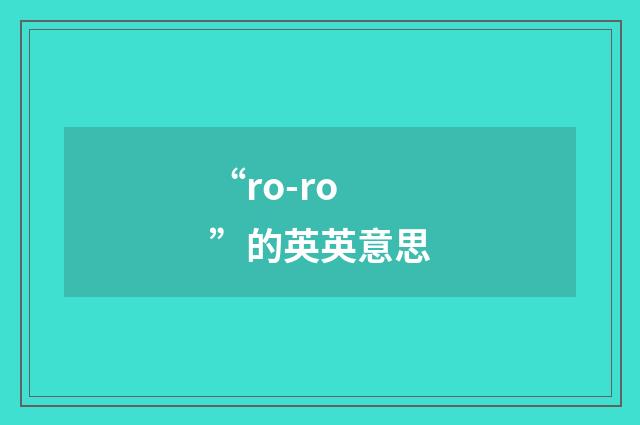 “ro-ro”的英英意思