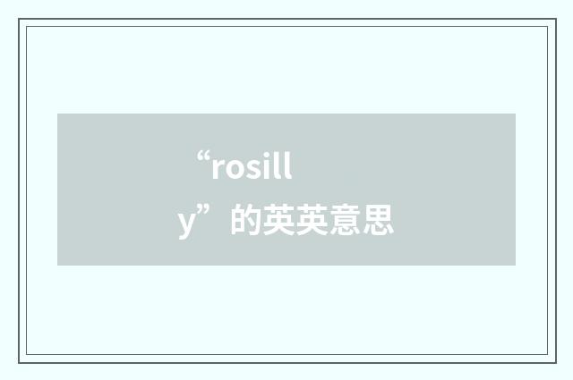 “rosilly”的英英意思