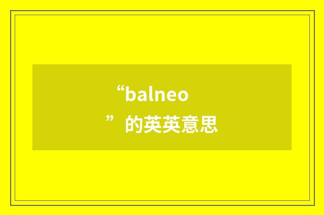 “balneo”的英英意思
