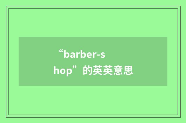 “barber-shop”的英英意思