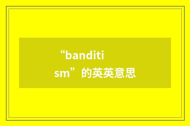 “banditism”的英英意思