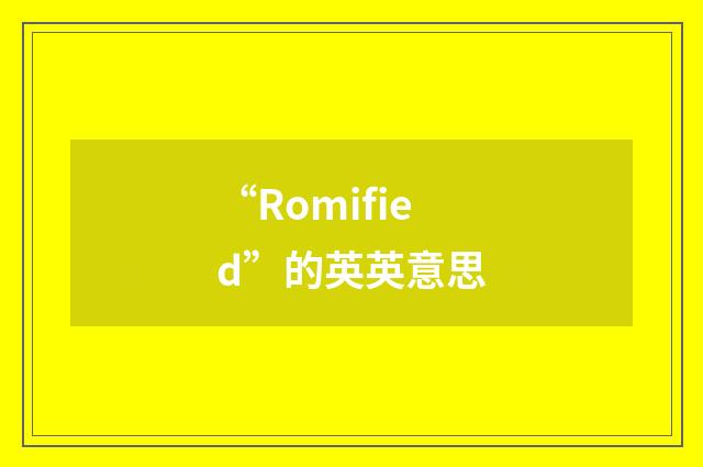 “Romified”的英英意思