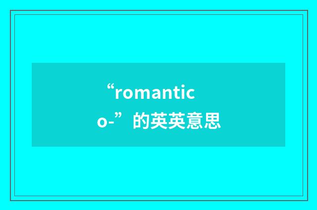 “romantico-”的英英意思